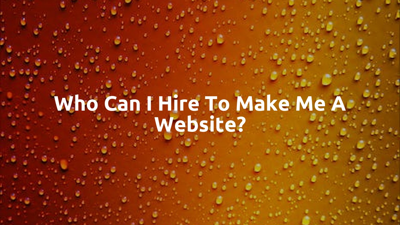 Who can I hire to make me a website?